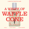A WHIFF OF WAFFLE CONE